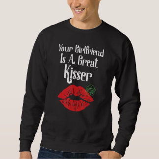 Your Girlfriend Is A Great Kisser Quote Sweatshirt