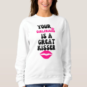 Your Girlfriend Is A Great Kisser Sweatshirt