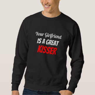 Your Girlfriend Is A Great Kisser Sweatshirt