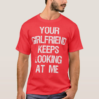 Your Girlfriend Keeps Looking At Me Funny Couple P T-Shirt