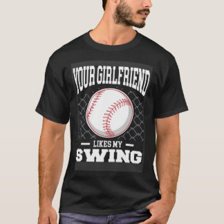 Your Girlfriend Likes My Swing Baseball Men 1 T-Shirt