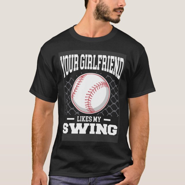 Your Girlfriend Likes My Swing Baseball Men  1 T-Shirt (Front)