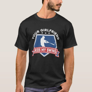 Your Girlfriend likes my swing Baseball Player T-Shirt
