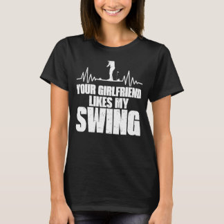 Your Girlfriend Likes My Swing  Golf For Men Kids  T-Shirt