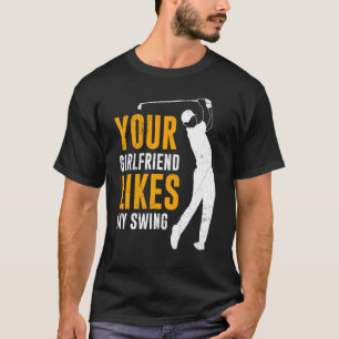 Your Girlfriend Likes My Swing  Golf For Men Kids  T-Shirt