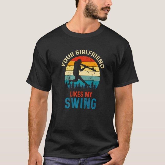 Your Girlfriend Likes My Swing Softball For Men T-Shirt (Front)