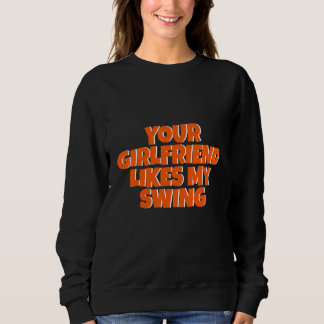Your Girlfriend Likes My Swing Sweatshirt