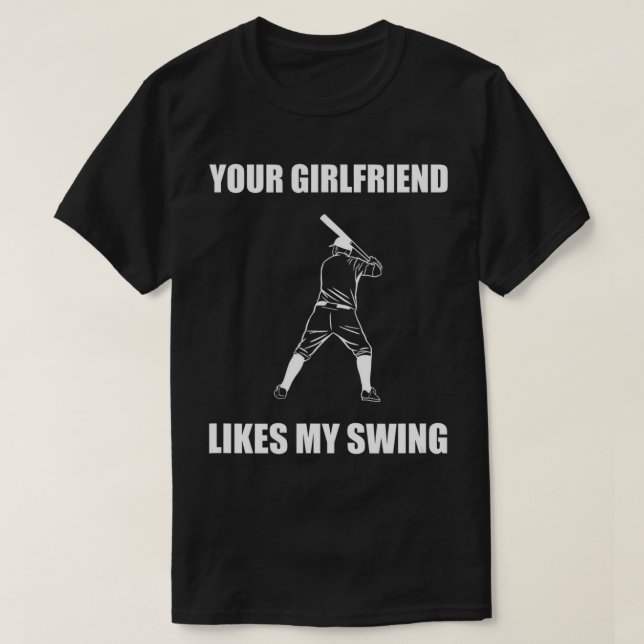 Your Girlfriend Likes My Swing T-Shirt (Design Front)