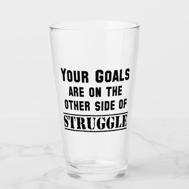 Your Goals Are On The Other Side Of Struggle Glass (Front)