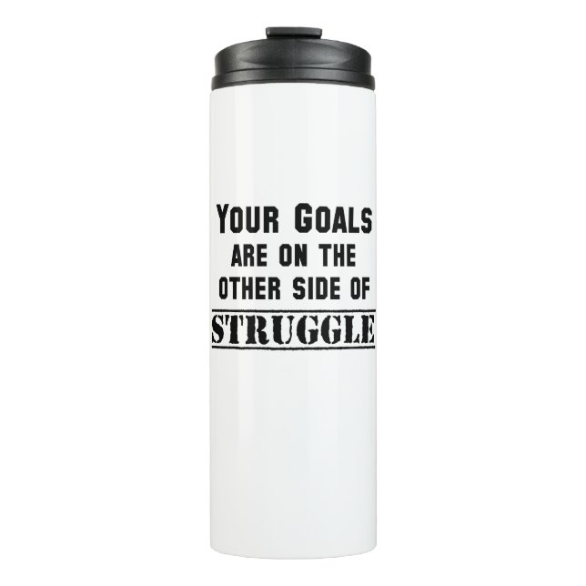 Your Goals Are On The Other Side Of Struggle Thermal Tumbler (Front)