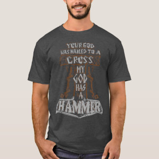 your god was nailed to a cross MY GOD HAS A HAMMER T-Shirt