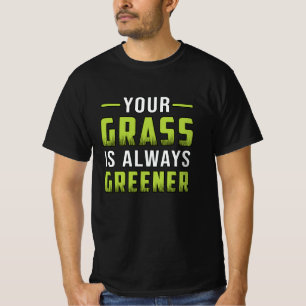 Your Grass Is Always Greener Landscaping Funny T-Shirt