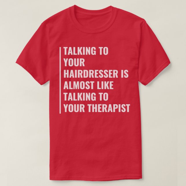 Your Hairdresser is Like Therapist Hairdresser Quo T-Shirt (Design Front)