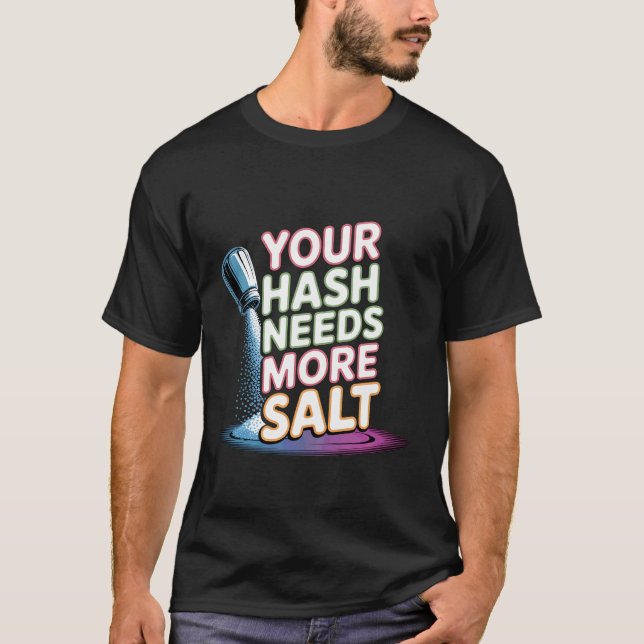 Your Hash Needs More Salt Cybersecurity Pun Softwa T-Shirt (Front)