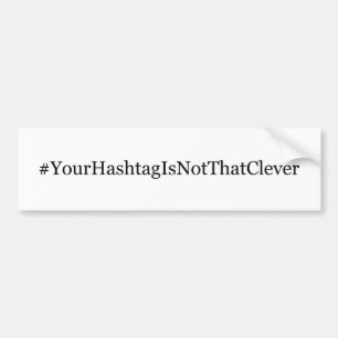 Your Hashtag is not that Clever Bumper Sticker