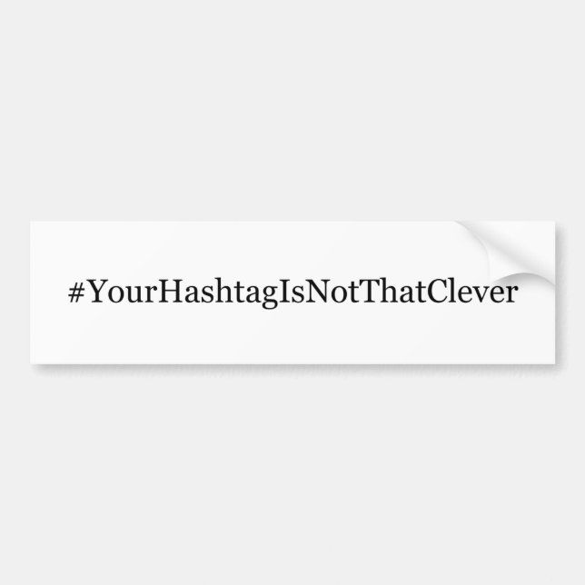 Your Hashtag is not that Clever Bumper Sticker (Front)