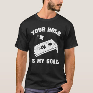 Your Hole Is My Goal Cornhole Bean Bag 1 T-Shirt