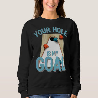 Your Hole Is My Goal  Cornhole Bean Bag Lover Sweatshirt