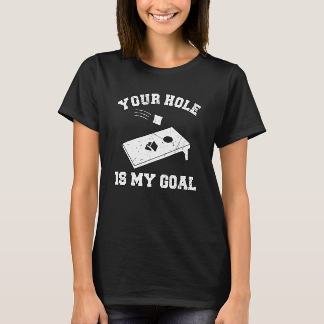 Your Hole Is My Goal Cornhole T-Shirt (Front)