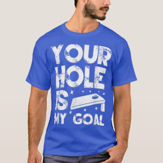 Your Hole Is My Goal Cornhole Team Bean Bag Lover  T-Shirt