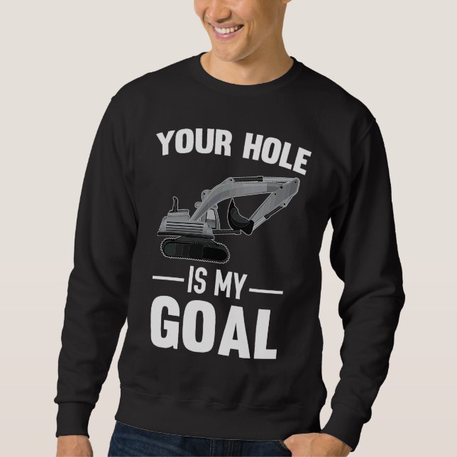 Your Hole Is My Goal Digger Machine Sweatshirt (Front)