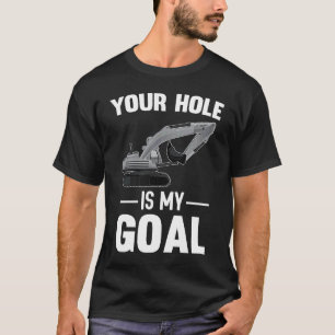 Your Hole Is My Goal Digger Machine T-Shirt