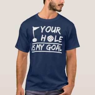 Your Hole is my Goal Dirty Adult Golfing Golf  T-Shirt