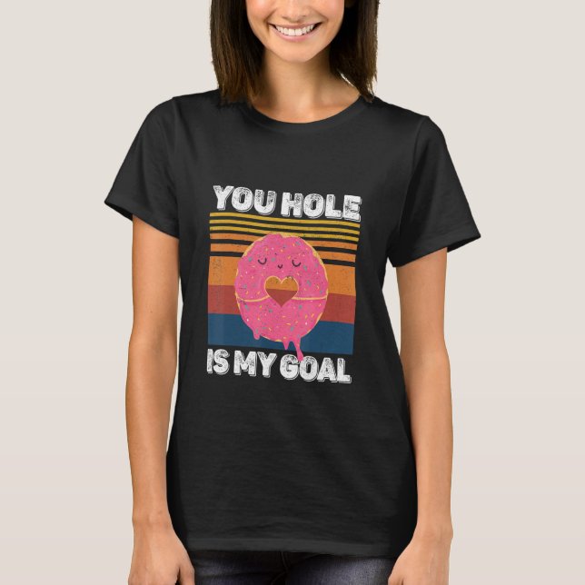 Your Hole Is My Goal  Donut Hole T-Shirt (Front)