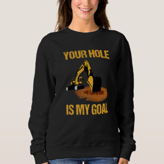 Your Hole Is My Goal Excavator Driver Construction Sweatshirt