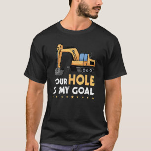 Your Hole Is My Goal Excavator T-Shirt