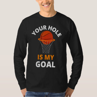 Your Hole is My Goal Funny Basketball Goal Men Spo T-Shirt