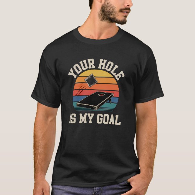 Your Hole Is My Goal Funny Cornhole Humor T-Shirt (Front)