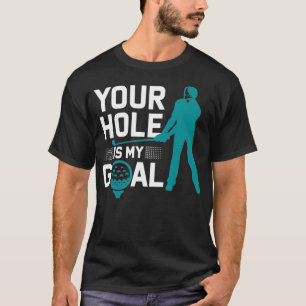 Your Hole is My Goal Funny Golf Profanity Sayings  T-Shirt