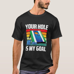 Your Hole Is My Goal Funny Sarcastic Cornhole Game T-Shirt