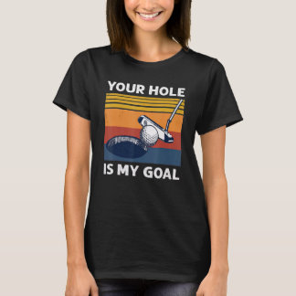 Your Hole Is My Goal Golf Player Golfing Humour Pu T-Shirt