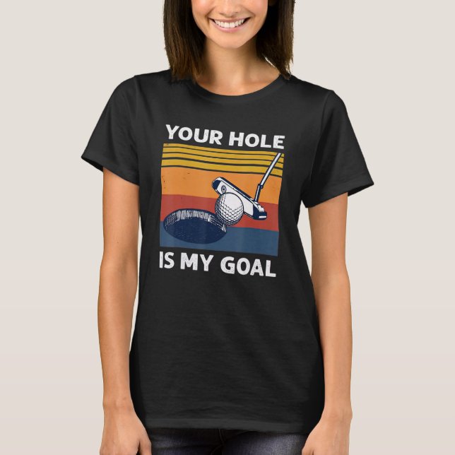 Your Hole Is My Goal Golf Player Golfing Humour Pu T-Shirt (Front)