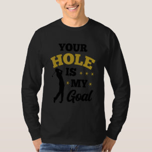 Your Hole Is My Goal Golf Player Golfing Putter Dr T-Shirt