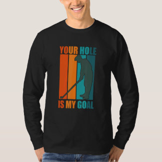 Your Hole Is My Goal Golf T-Shirt