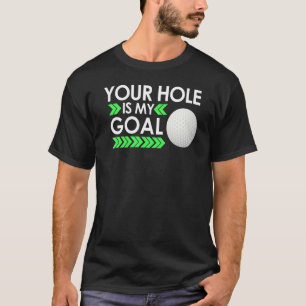 Your Hole Is My Goal Golf Tournament Fun Golfing G T-Shirt