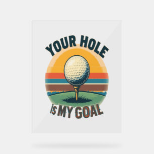 Your Hole Is My Goal Golfing Golfer Golf Acrylic Sign