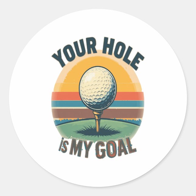 Your Hole Is My Goal Golfing Golfer Golf Classic Round Sticker (Front)