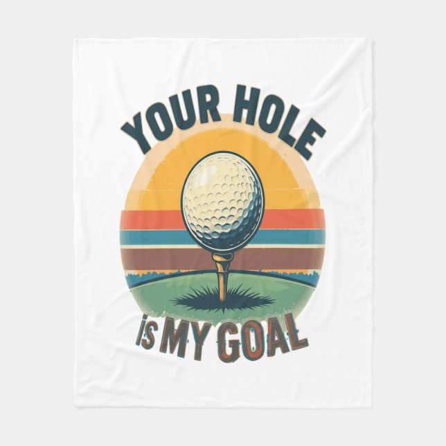 Your Hole Is My Goal Golfing Golfer Golf Fleece Blanket (Front)