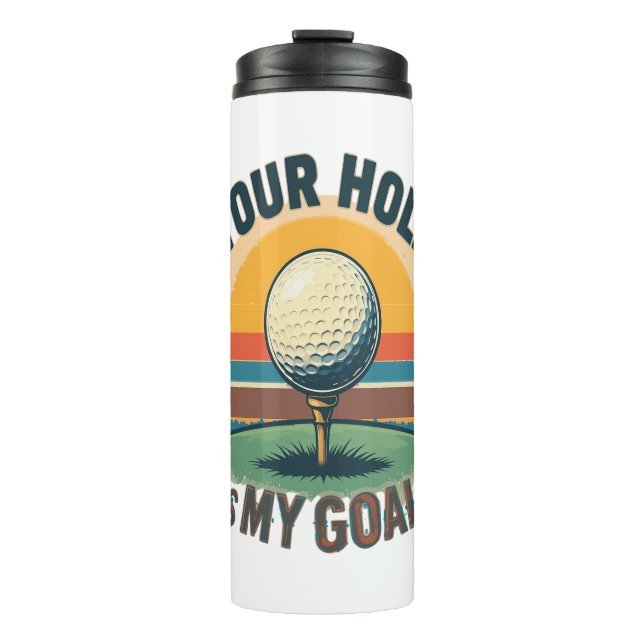 Your Hole Is My Goal Golfing Golfer Golf Thermal Tumbler (Front)