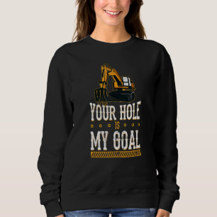 Your Hole Is My Goal Heavy Equipment Operator Exca Sweatshirt