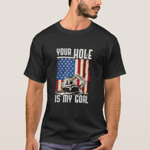 Your Hole Is My Goal Heavy Equipment Operator Funn T-Shirt