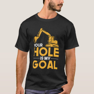 Your Hole Is My Goal Heavy Equipt Operator T-Shirt