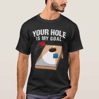 Your Hole Is My Goal I  Cornhole Game Bean Bag T-Shirt