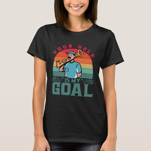 Your Hole Is My Goal Locksmith Lock Picker Locksmi T-Shirt (Front)