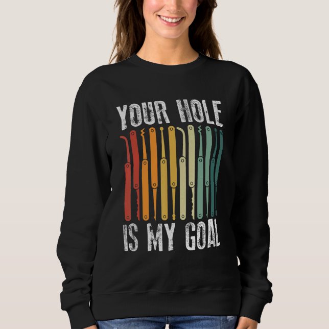 Your Hole Is My Goal Locksmith Lock Picking Lock P Sweatshirt (Front)