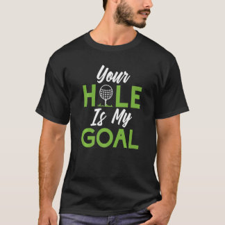 Your Hole is my Goal  Mini Golf T-Shirt